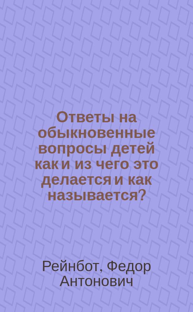 Ответы на обыкновенные вопросы детей как и из чего это делается и как называется? : Из обл. техн. производств