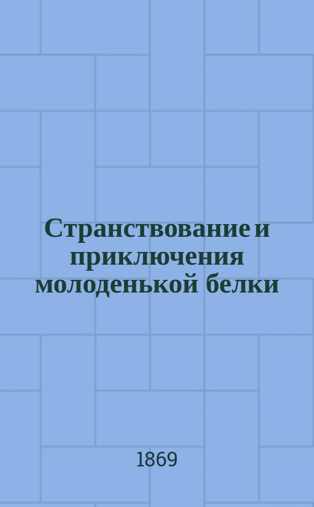 Странствование и приключения молоденькой белки : Рассказ для детей