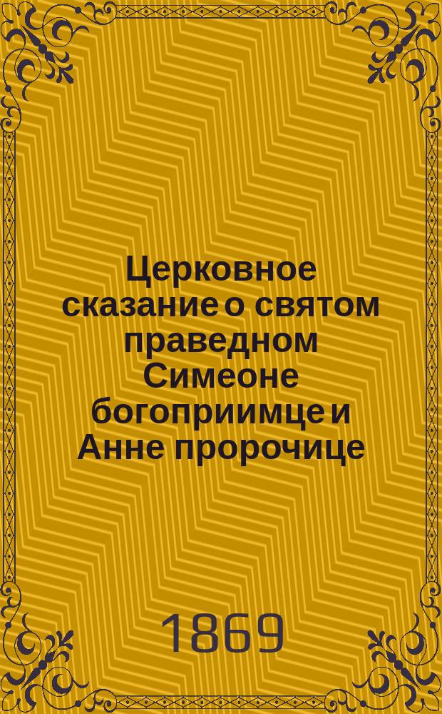 Церковное сказание о святом праведном Симеоне богоприимце и Анне пророчице: Память их февр. в 3 день; О святом мученике Ермие