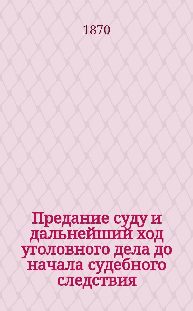 Предание суду и дальнейший ход уголовного дела до начала судебного следствия : Сб. практ. заметок