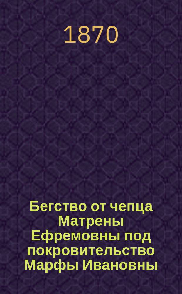 Бегство от чепца Матрены Ефремовны под покровительство Марфы Ивановны