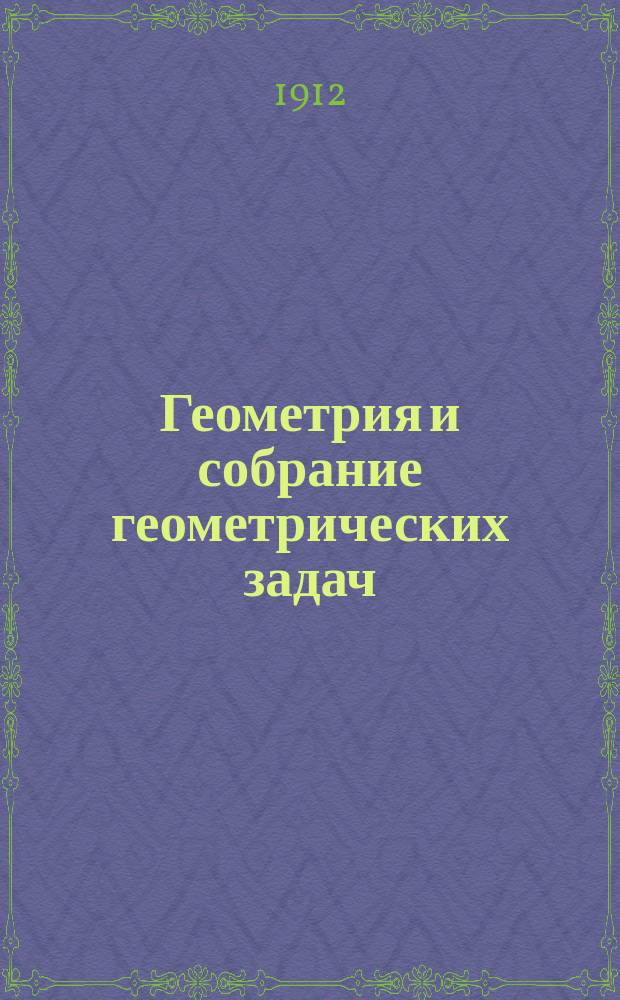Геометрия и собрание геометрических задач : Руководство для жен. учеб. заведений, учит. семинарий и гор. уч-щ