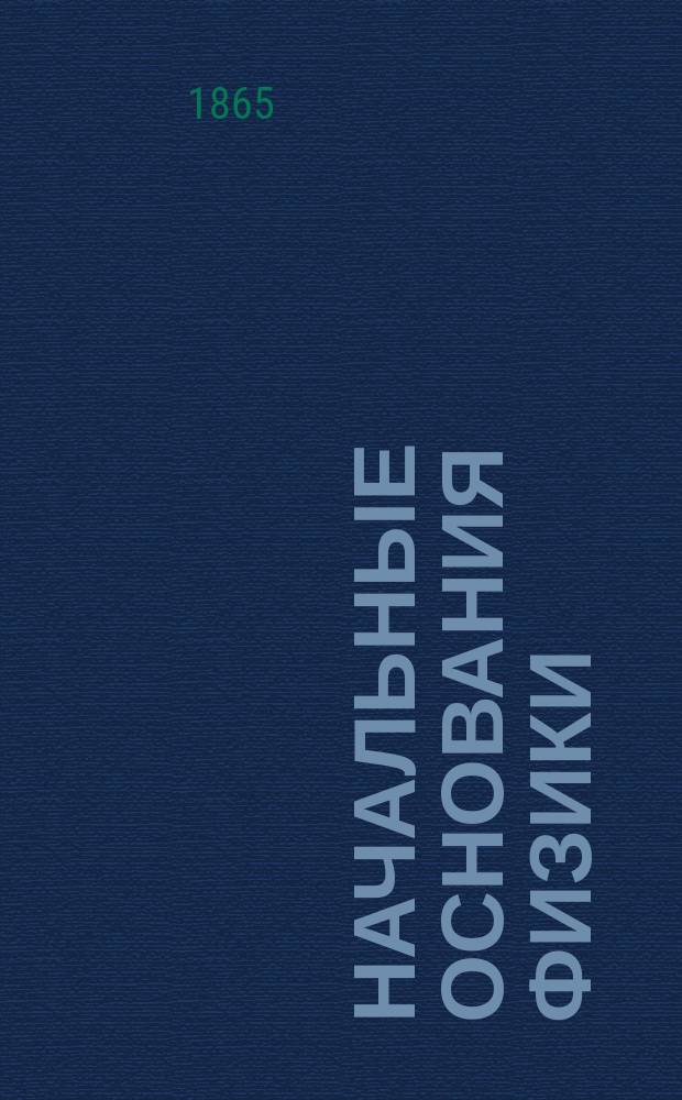 Начальные основания физики : Для низш. классов сред. учеб. заведений : Пер. с нем.