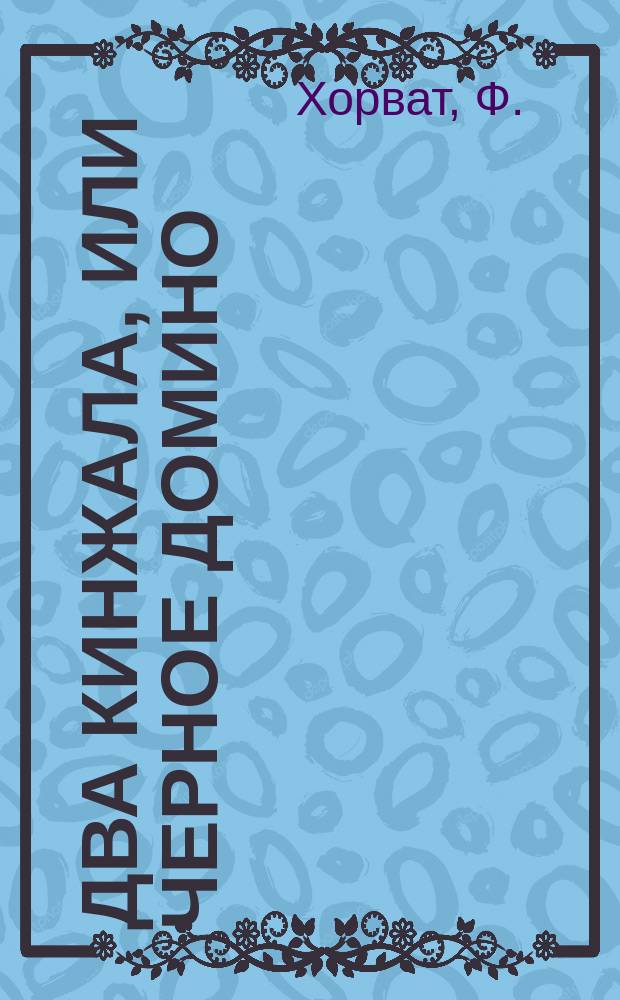 Два кинжала, или Черное домино : Рассказ Ф. Хорват