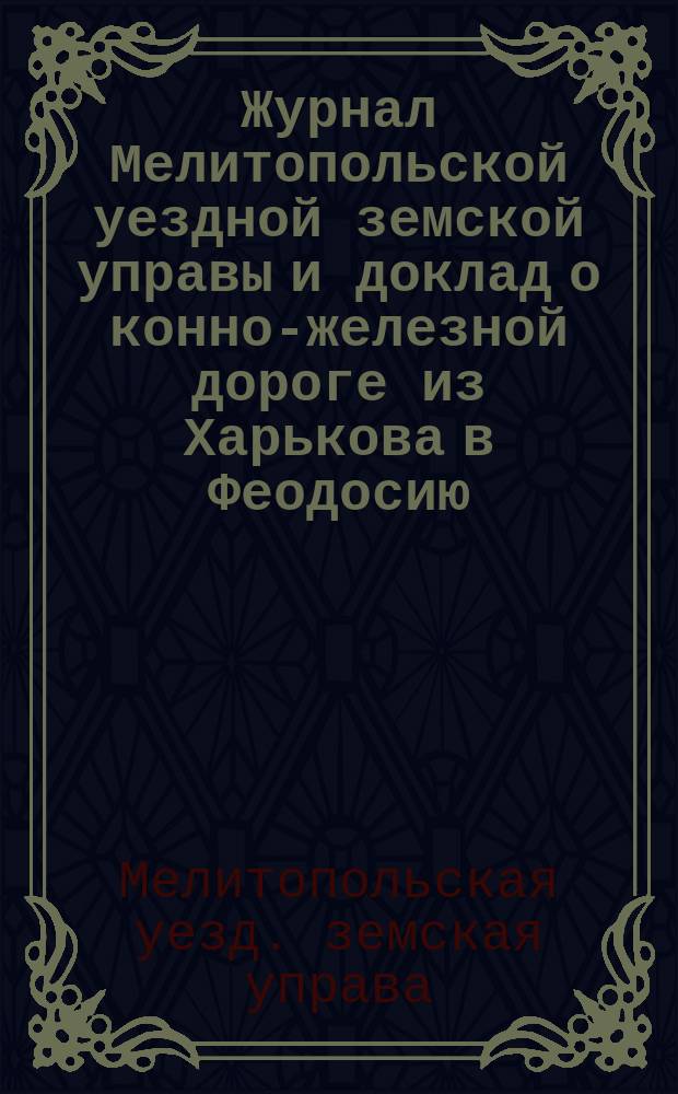 Журнал Мелитопольской уездной земской управы и доклад о конно-железной дороге из Харькова в Феодосию