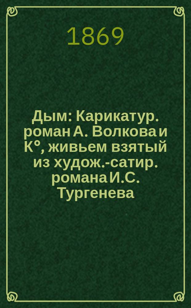 Дым : Карикатур. роман А. Волкова и К°, живьем взятый из худож.-сатир. романа И.С. Тургенева