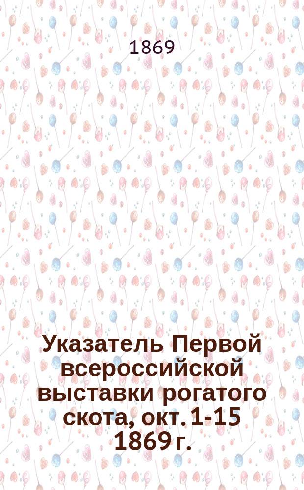 Указатель Первой всероссийской выставки рогатого скота, окт. 1-15 1869 г.