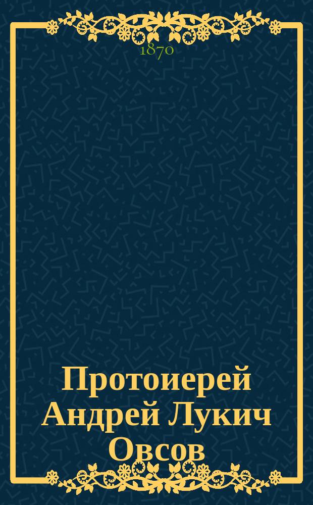 Протоиерей Андрей Лукич Овсов