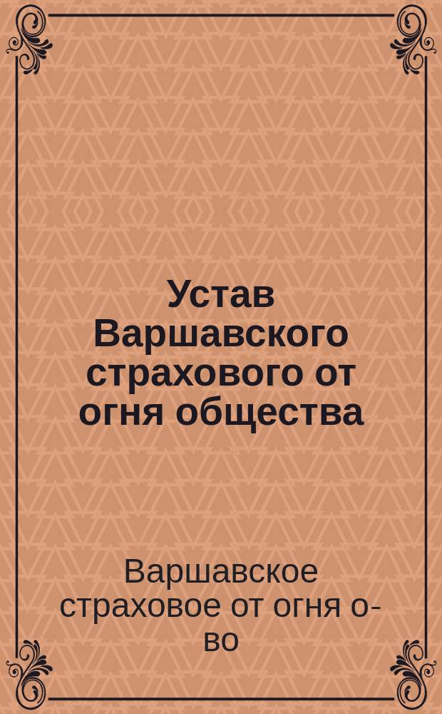Устав Варшавского страхового от огня общества : Утв. 1 мая 1870 г.