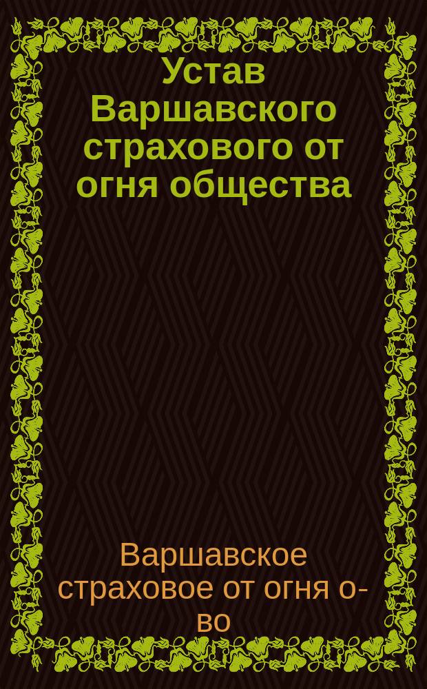 Устав Варшавского страхового от огня общества : Утв. 1 мая 1870 г.