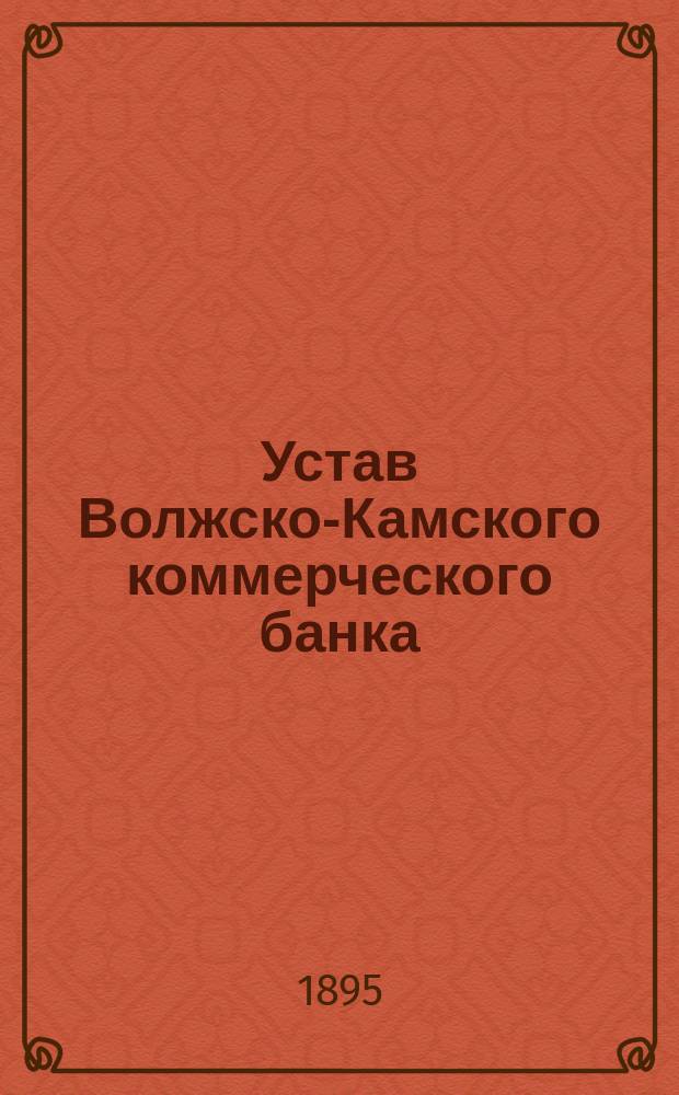 Устав Волжско-Камского коммерческого банка : Утв. 24 февр. 1870 г.