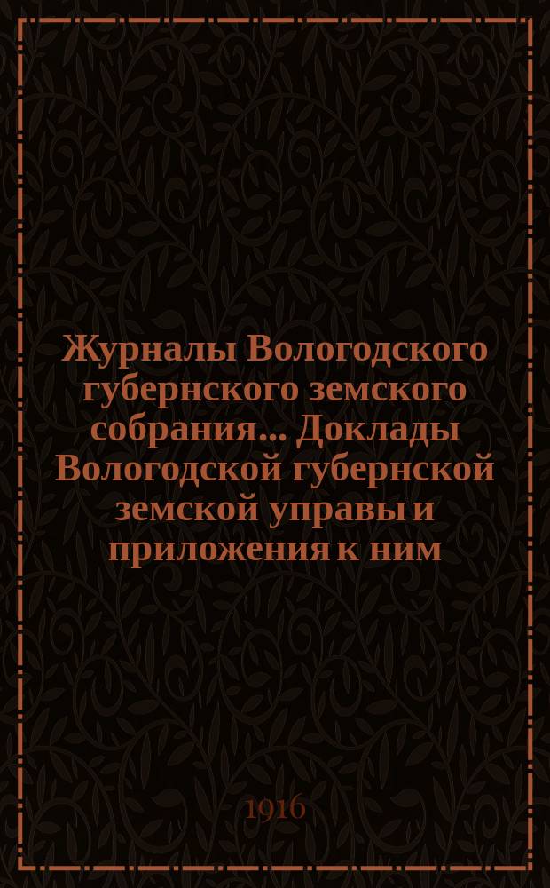 Журналы Вологодского губернского земского собрания... Доклады Вологодской губернской земской управы и приложения к ним... очередной сессии 1915 года