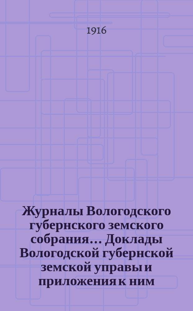 Журналы Вологодского губернского земского собрания... Доклады Вологодской губернской земской управы и приложения к ним... очередной сессии 1915 года