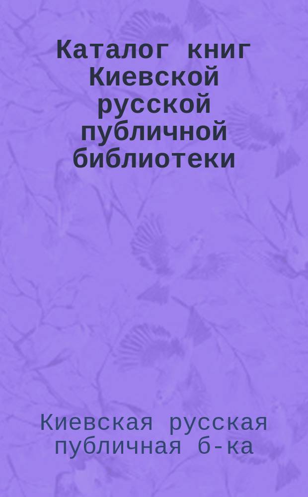 Каталог книг Киевской русской публичной библиотеки