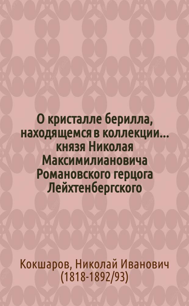 О кристалле берилла, находящемся в коллекции... князя Николая Максимилиановича Романовского герцога Лейхтенбергского
