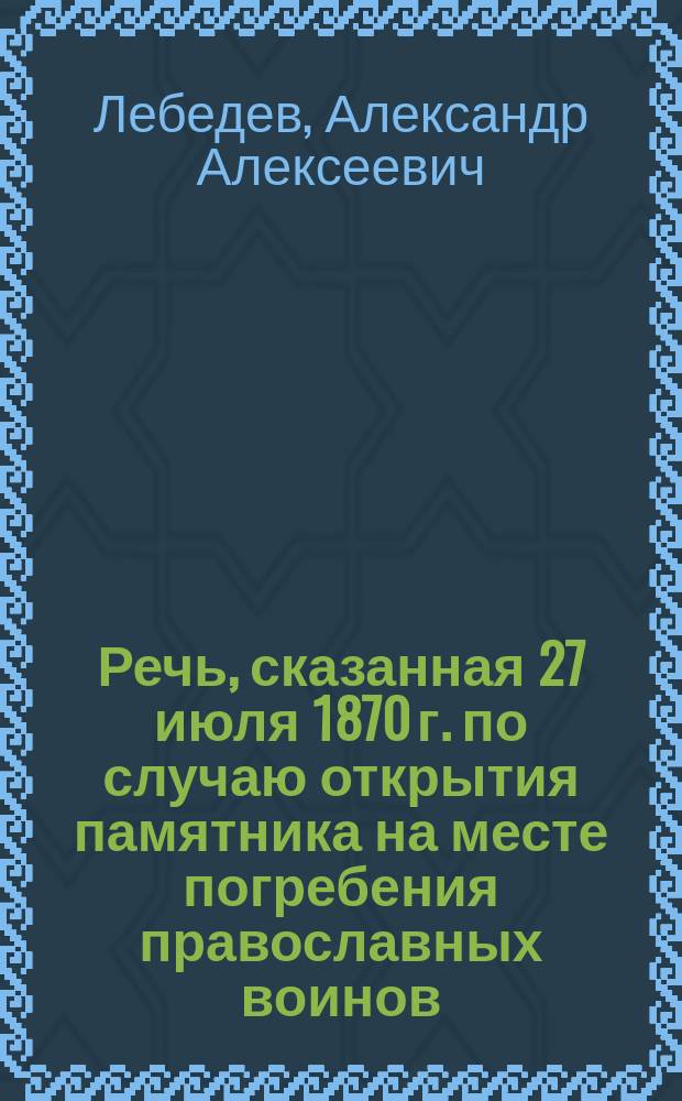 Речь, сказанная 27 июля 1870 г. по случаю открытия памятника на месте погребения православных воинов, убитых в Рангудском сражении 27 июля 1714 г.