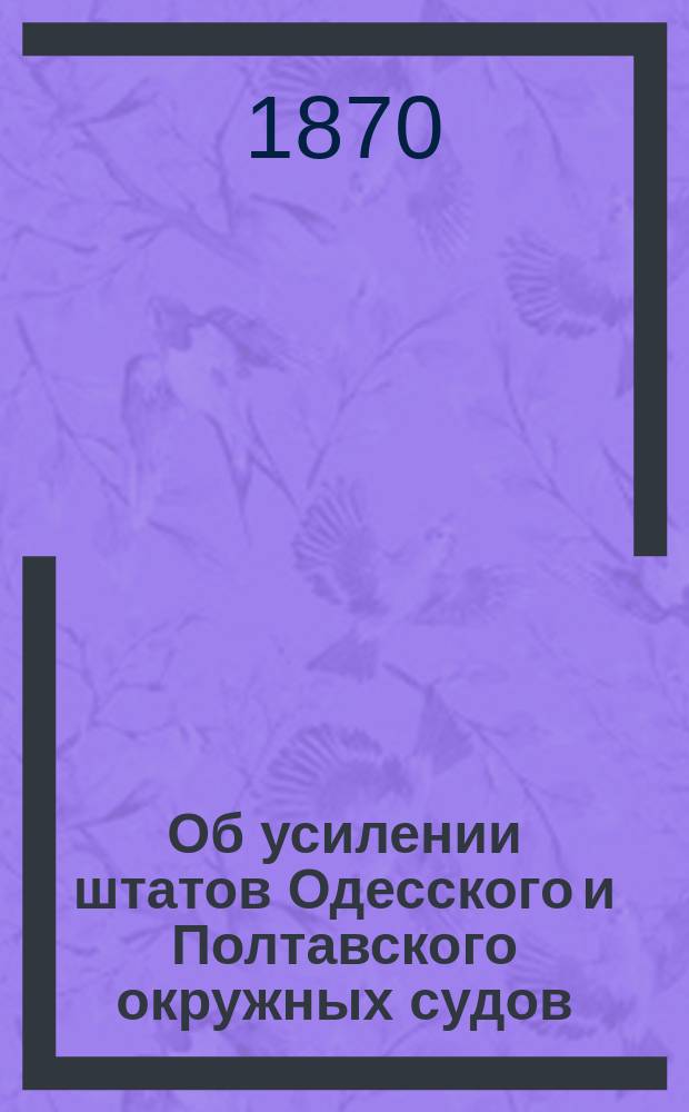 Об усилении штатов Одесского и Полтавского окружных судов : С прил