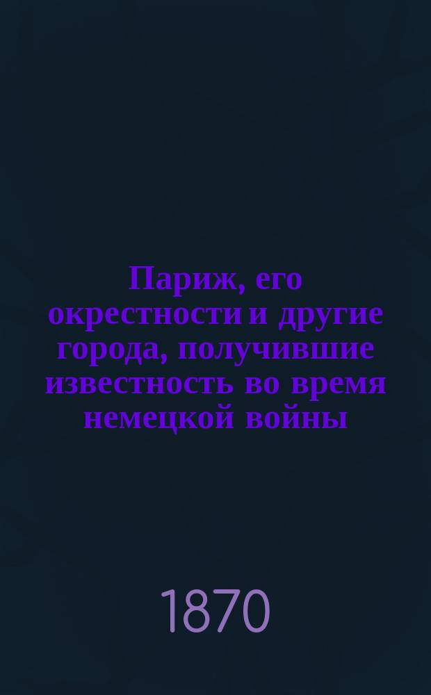 Париж, его окрестности и другие города, получившие известность во время немецкой войны