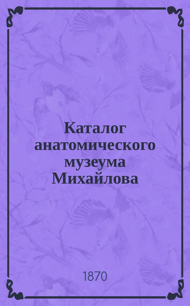 Каталог анатомического музеума Михайлова