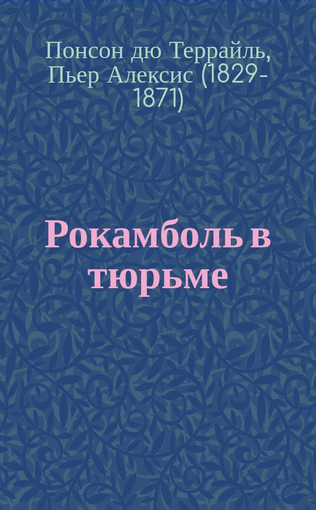 Рокамболь в тюрьме : Роман : Пер. с фр. 1-2