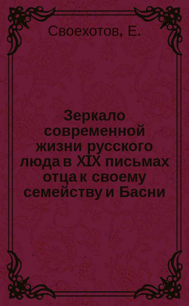 Зеркало современной жизни русского люда в XIX письмах отца к своему семейству и Басни : В 2 ч