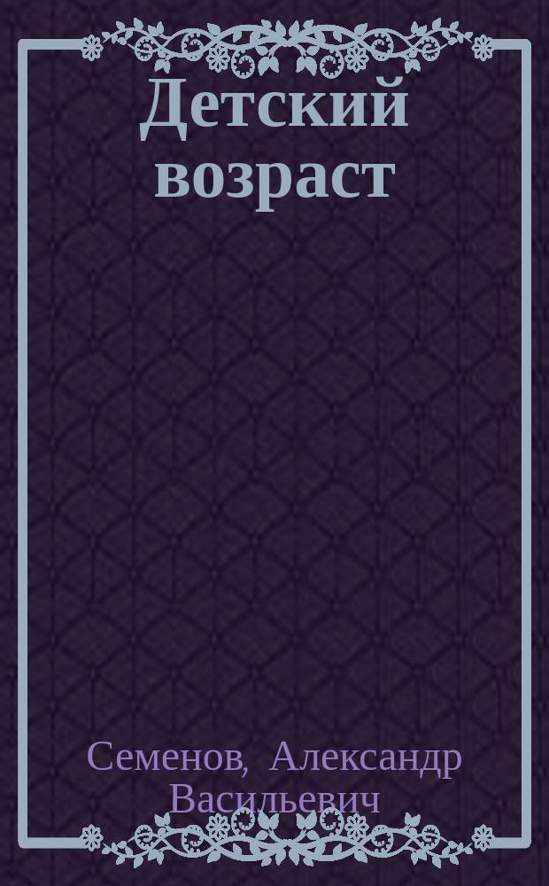 Детский возраст : С картинами : Для нач. чтения, с метод. приемами для постепенного развития детей и приготовления их к легчайшему обучению рус. языка, с образцами наглядной беседы... и с наставлениями : Для сельск. и гор. нач. уч-щ, для первых двух классов уезд. уч-щ, прогимназий, гимназий и институтов. Ч. 1-2
