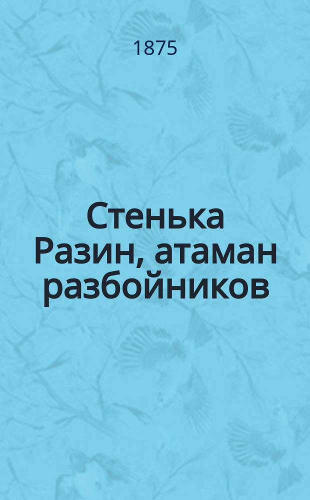 Стенька Разин, атаман разбойников : Ист. повесть из времен царствования царя Алексея Михайловича