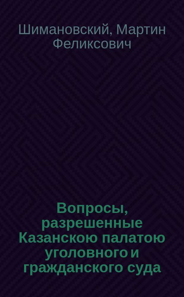Вопросы, разрешенные Казанскою палатою уголовного и гражданского суда