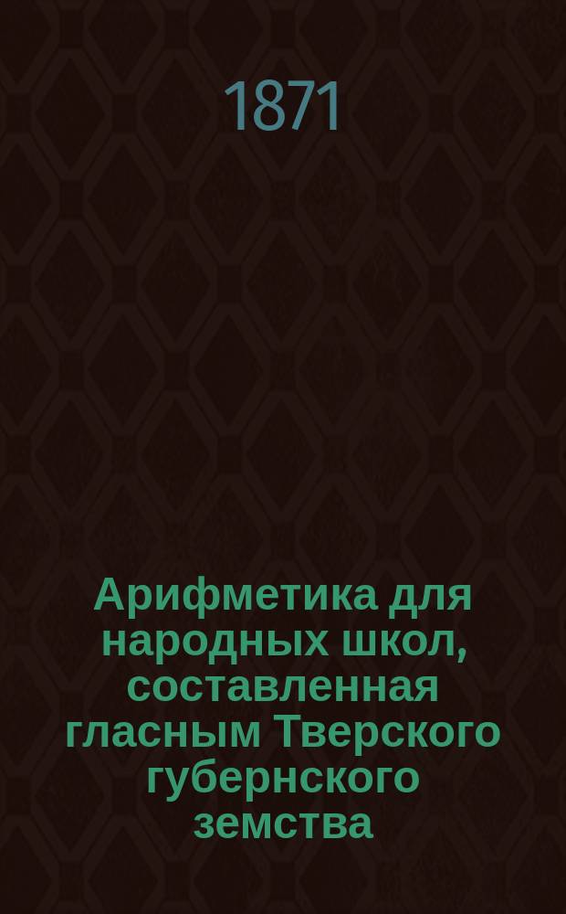 Арифметика для народных школ, составленная гласным Тверского губернского земства