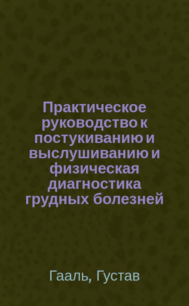 Практическое руководство к постукиванию и выслушиванию и физическая диагностика грудных болезней