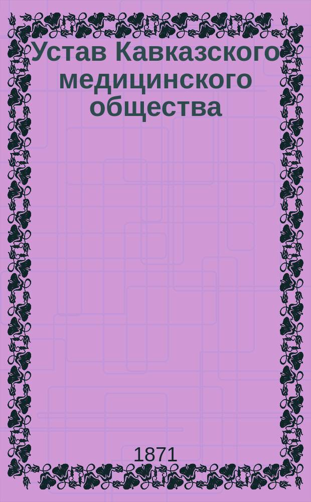 Устав Кавказского медицинского общества : Утв. 3 февр. 1871 г.