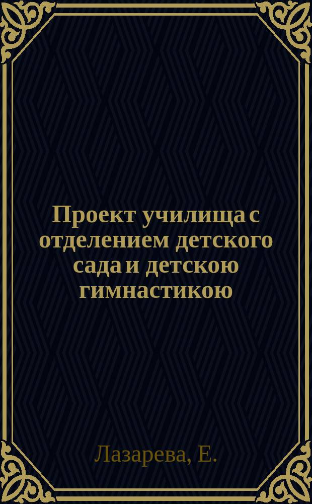 Проект училища с отделением детского сада и детскою гимнастикою