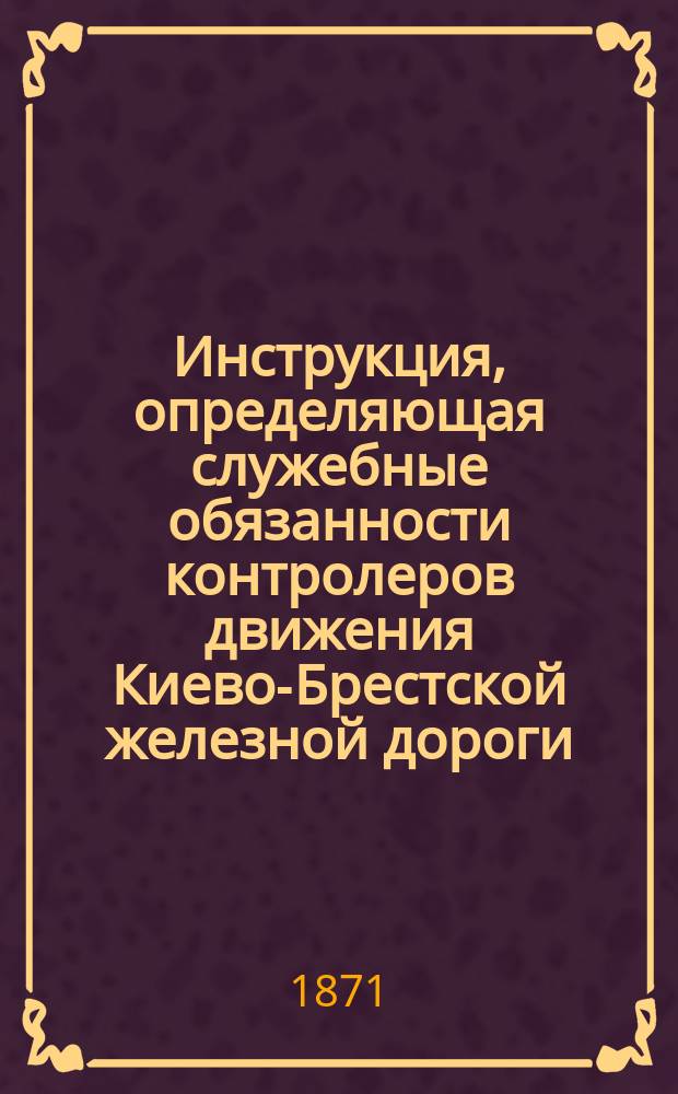 Инструкция, определяющая служебные обязанности контролеров движения Киево-Брестской железной дороги