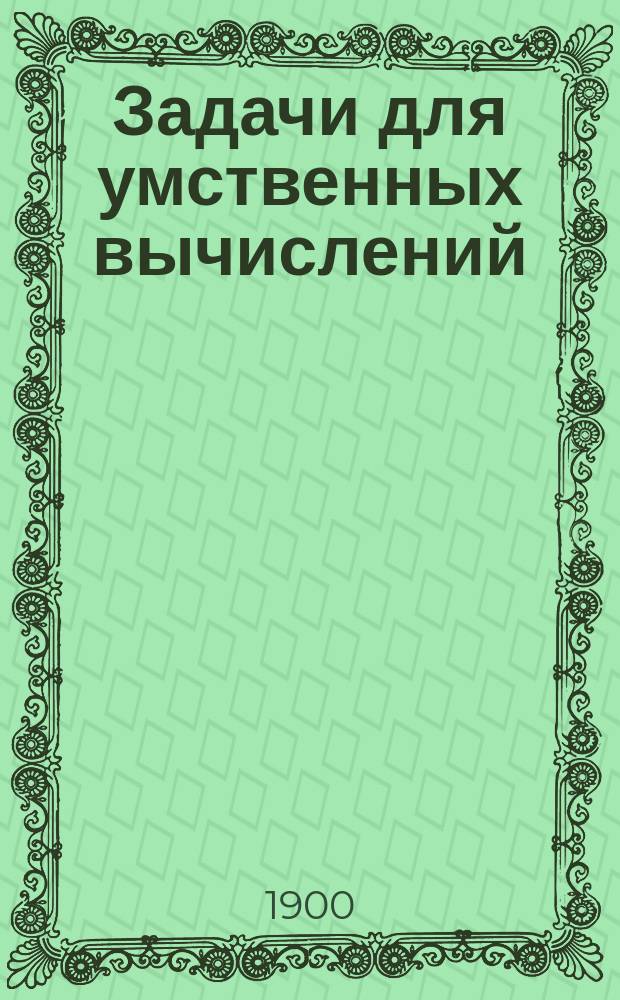 Задачи для умственных вычислений : Сост. (преимущественно по Церингеру) А. Малинин