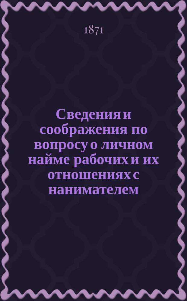 Сведения и соображения по вопросу о личном найме рабочих и их отношениях с нанимателем, составленные железнодорожным строителем Давыдом Григорьевичем Малиссом