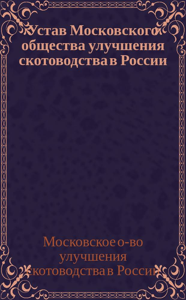 Устав Московского общества улучшения скотоводства в России : Утв... 2 нояб. 1871 г