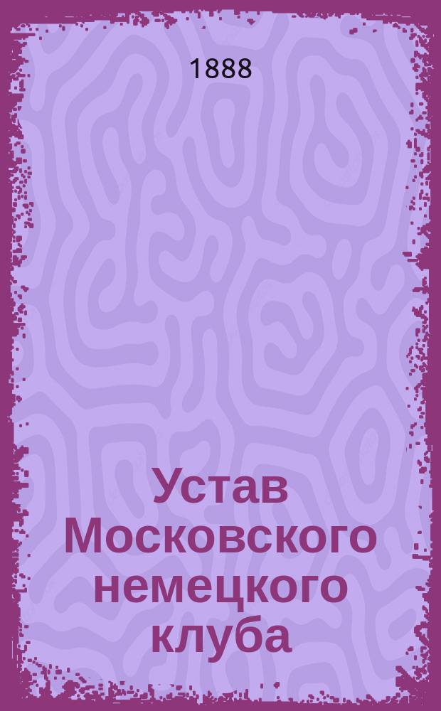 Устав Московского немецкого клуба : Утв. 19 авг. 1877 г.