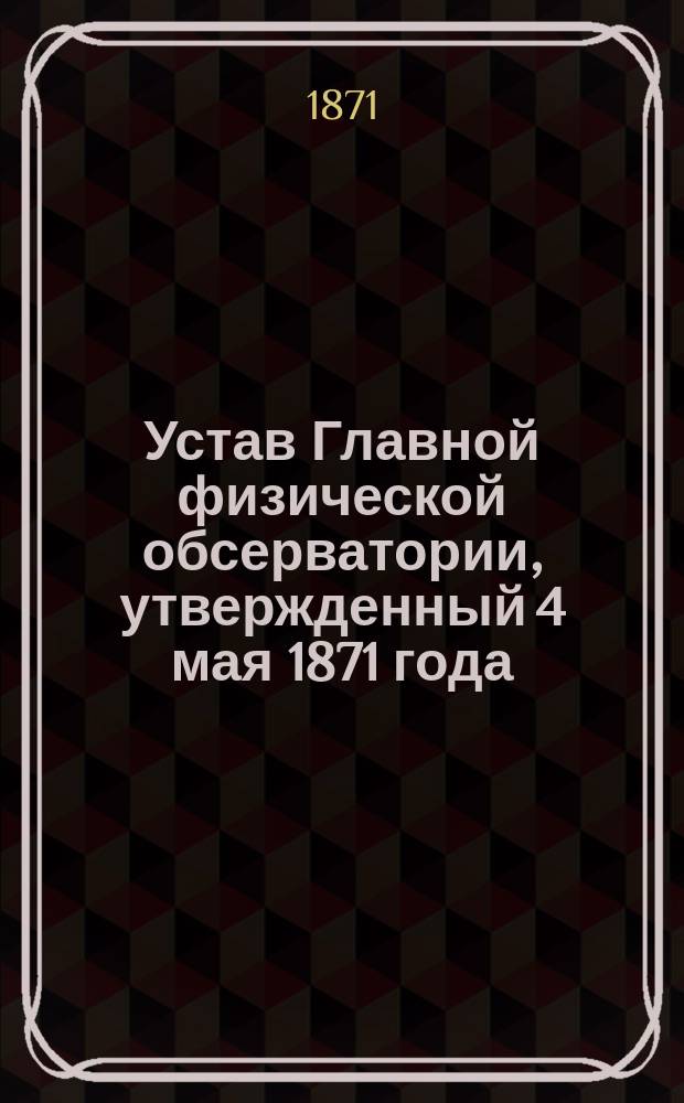 Устав Главной физической обсерватории, утвержденный 4 мая 1871 года