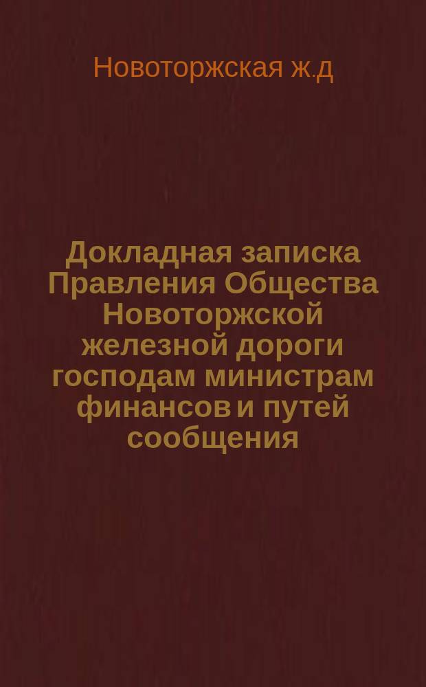 Докладная записка Правления Общества Новоторжской железной дороги господам министрам финансов и путей сообщения. 15 июня 1871 г.