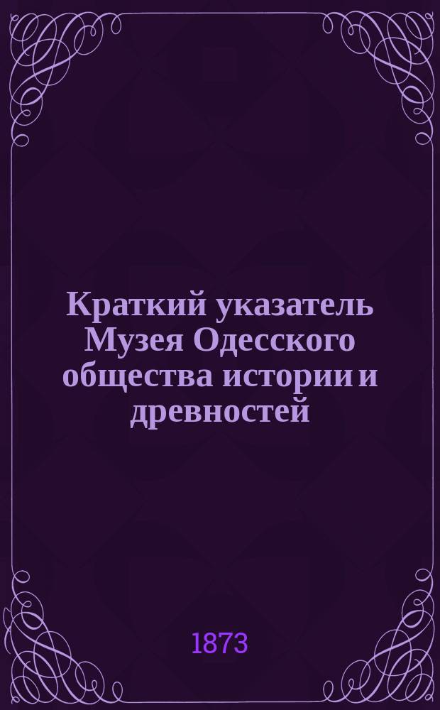 Краткий указатель Музея Одесского общества истории и древностей
