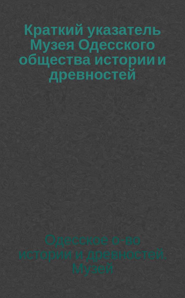 Краткий указатель Музея Одесского общества истории и древностей