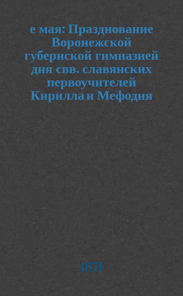 11-е мая : Празднование Воронежской губернской гимназией дня свв. славянских первоучителей Кирилла и Мефодия