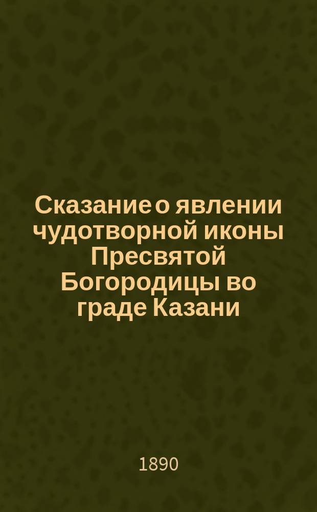 Сказание о явлении чудотворной иконы Пресвятой Богородицы во граде Казани