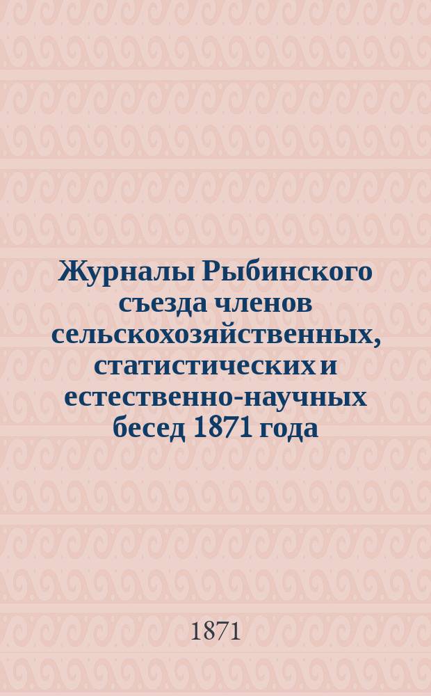 Журналы Рыбинского съезда членов сельскохозяйственных, статистических и естественно-научных бесед 1871 года