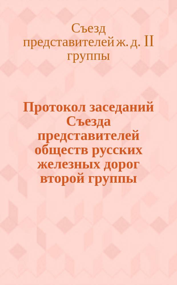Протокол заседаний Съезда представителей обществ русских железных дорог второй группы, бывших в Москве... 15, 16 и 17 июля 1871 года