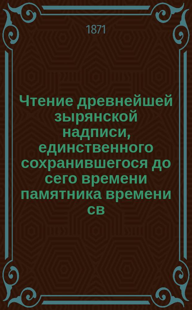 Чтение древнейшей зырянской надписи, единственного сохранившегося до сего времени памятника времени св. Стефана Великопермского