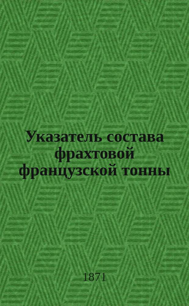Указатель состава фрахтовой французской тонны : Пер. с фр