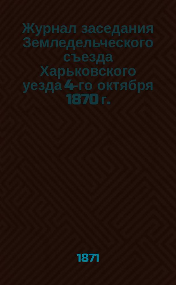 Журнал заседания Земледельческого съезда Харьковского уезда 4-го октября 1870 г.