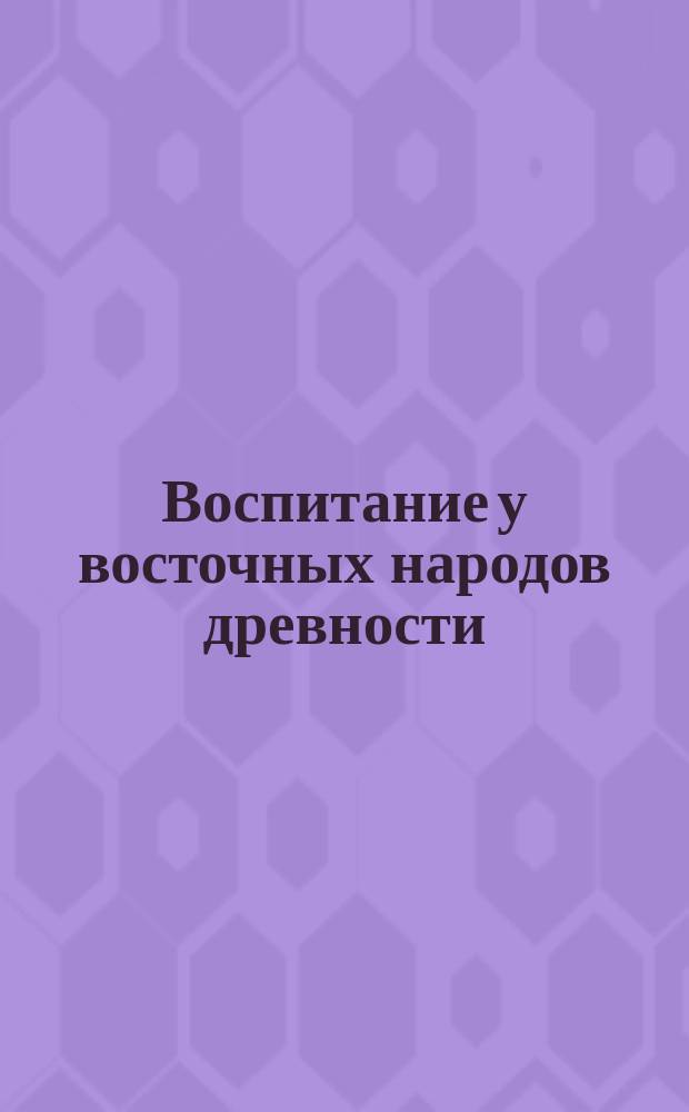 Воспитание у восточных народов древности : Лекция