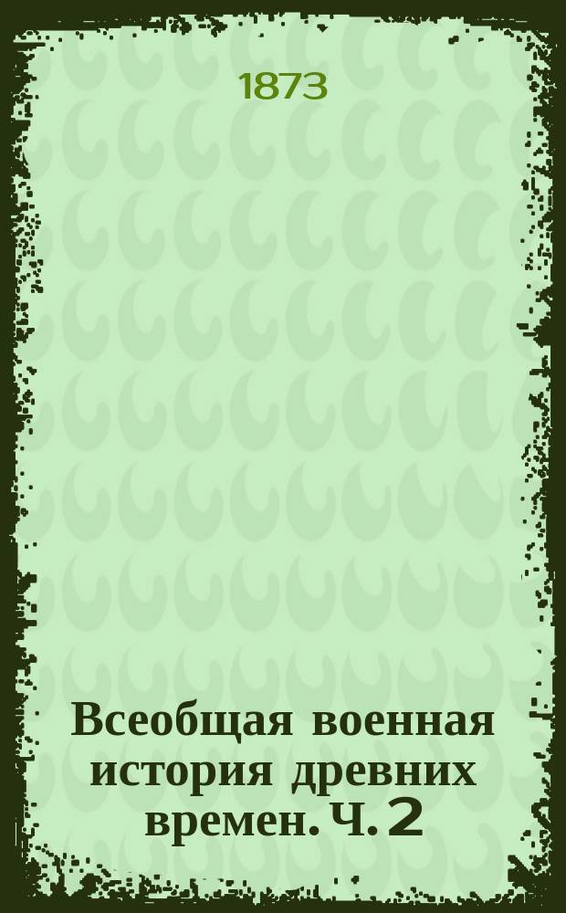 Всеобщая военная история древних времен. Ч. 2 : От смерти Александра Великого до 2-й Пунической войны (323 г. - 218 г. до Р. Х.)